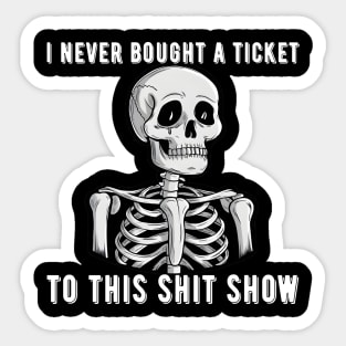 I Never Bought A Ticket To This Shit Show Skeleton Sticker